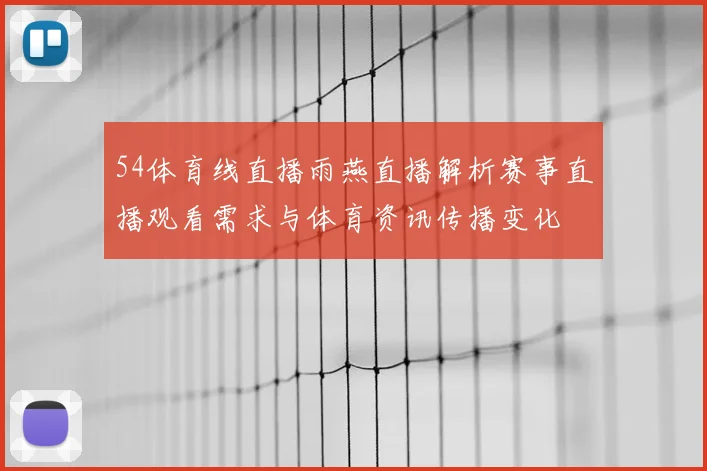 54体育线直播雨燕直播解析赛事直播观看需求与体育资讯传播变化