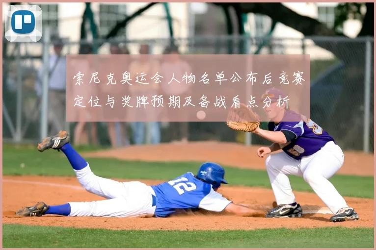 索尼克奥运会人物名单公布后竞赛定位与奖牌预期及备战看点分析