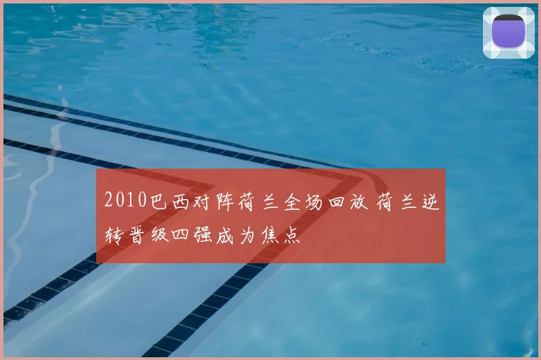 2010巴西对阵荷兰全场回放 荷兰逆转晋级四强成为焦点