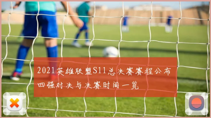 2021英雄联盟S11总决赛赛程公布 四强对决与决赛时间一览